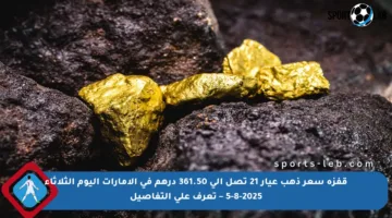 قفزة سعر ذهب عيار 21 تصل إلى 361.50 درهم في الإمارات اليوم الثلاثاء 5-8-2025 – تعرف على التفاصيل